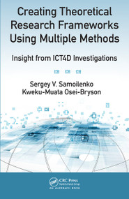 Creating Theoretical Research Frameworks using Multiple Methods (Insight from ICT4D Investigations) by Sergey V. Samoilenko, Kweku-Muata Osei-Bryson, 9781032476544