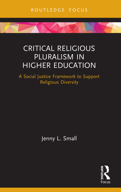 Critical Religious Pluralism in Higher Education (A Social Justice Framework to Support Religious Diversity) - 9780367491505 by Jenny L. Small, 9780367491505