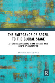 The Emergence of Brazil to the Global Stage (Ascending and Falling in the International Order of Competition) by Francine Rossone de Paula, 9781032339221