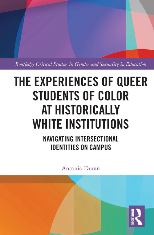 The Experiences of Queer Students of Color at Historically White Institutions (Navigating Intersectional Identities on Campus) by Antonio Duran, 9780367614966