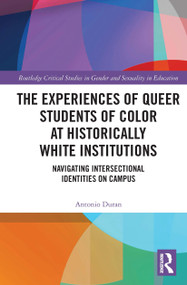The Experiences of Queer Students of Color at Historically White Institutions (Navigating Intersectional Identities on Campus) by Antonio Duran, 9780367614966