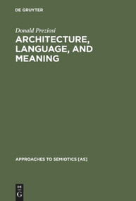Architecture, Language, and Meaning (The Origins of the Built World and its Semiotic Organization) by Donald Preziosi, 9789027978288