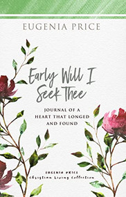 Early Will I Seek Thee (Journal of a Heart that Longed and Found) - 9781684426584 by Eugenia Price, 9781684426584