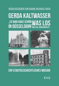 Gerda Kaltwasser"Es war ganz schön was los in Düsseldorf über die Jahrhunderte" (Ein stadtgeschichtliches Mosaik) (German Edition) by Ariane Neuhaus-Koch, 9783957580160