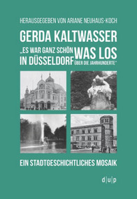 Gerda Kaltwasser"Es war ganz schön was los in Düsseldorf über die Jahrhunderte" (Ein stadtgeschichtliches Mosaik) (German Edition) by Ariane Neuhaus-Koch, 9783957580160
