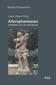 Altersphantasien im Mittelalter und in der Frühen Neuzeit (German Edition) by Jürgen Wiener, 9783957580153