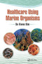 Healthcare Using Marine Organisms by Se-Kwon Kim, 9781032652948