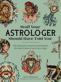 Stuff Your Astrologer Should Have Told You (The brutally honest truth behind the bad traits of each star sign) by Alise Morales, 9781446313428