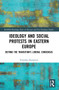 Ideology and Social Protests in Eastern Europe (Beyond the Transition's Liberal Consensus) by Veronika Stoyanova, 9780367438548
