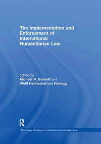The Implementation and Enforcement of International Humanitarian Law by Wolff Heintschel von Heinegg, Michael N. Schmitt, 9781138378650
