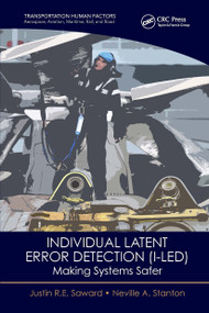 Individual Latent Error Detection (I-LED) (Making Systems Safer) by Justin R.E. Saward, Neville A. Stanton, 9781032570327