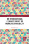 An Intersectional Feminist Theory of Moral Responsibility by Michelle Ciurria, 9781032337463