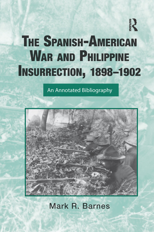 The Spanish-American War and Philippine Insurrection, 1898-1902 (An Annotated Bibliography) by Mark Barnes, 9781032340289