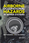 Airborne Occupational Hazards in Sewer Systems by Amy Forsgren, Kristina Brinck, 9780367876807