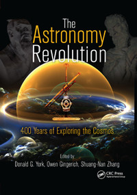 The Astronomy Revolution (400 Years of Exploring the Cosmos) by Donald G. York, Owen Gingerich, Shuang-Nan Zhang, 9780367382094