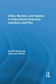 Cities, Borders and Spaces in Intercultural American Literature and Film by Ana Manzanas, Jesús Benito Sanchez, 9781138849662