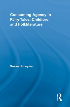 Consuming Agency in Fairy Tales, Childlore, and Folkliterature by Susan Honeyman, 9780415860888