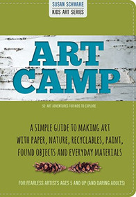 Art Camp (52 Art Projects for Kids to Explore) by Susan Schwake, 9780991293568