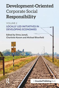 Development-Oriented Corporate Social Responsibility: Volume 2 (Locally Led Initiatives in Developing Economies) by Dima Jamali, Charlotte Karam, Michael Blowfield, 9781783534807