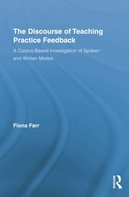 The Discourse of Teaching Practice Feedback (A Corpus-Based Investigation of Spoken and Written Modes) - 9781138868519 by Fiona Farr, 9781138868519