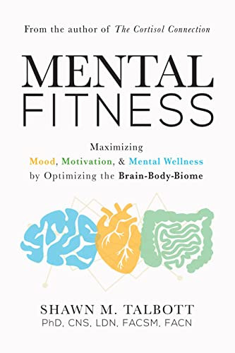Mental Fitness (Maximizing Mood, Motivation, & Mental Wellness by Optimizing the Brain-Body-Biome) by Shawn Talbott, 9781684426775