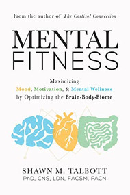 Mental Fitness (Maximizing Mood, Motivation, & Mental Wellness by Optimizing the Brain-Body-Biome) - 9781684426768 by Shawn Talbott, 9781684426768