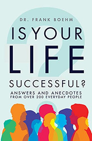 Is Your Life Successful? (Answers and Anecdotes From Over 200 Everyday People) by Frank H. Boehm, 9781684426973