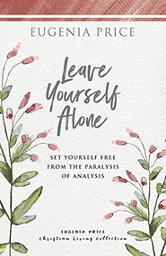 Leave Yourself Alone (Set Yourself Free From the Paralysis of Analysis) - 9781684427390 by Eugenia Price, 9781684427390