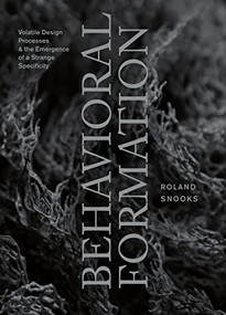 Behavioral Formation (Volatile Design Processes and the Emergence of a Strange Specificity) by Roland Snooks, 9781940291925