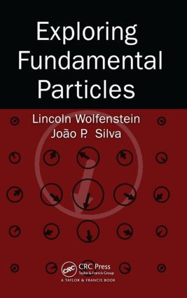 Exploring Fundamental Particles by Lincoln Wolfenstein, Joao P. Silva, 9781439836125
