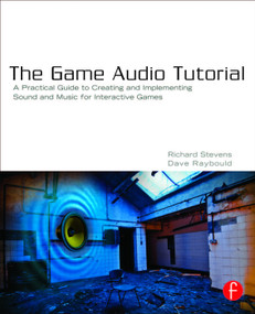 The Game Audio Tutorial (A Practical Guide to Sound and Music for Interactive Games) by Richard Stevens, Dave Raybould, 9780240817262