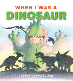 When I Was a Dinosaur by Tatsuhide Matsukoa, Tatsuhide Matsuoka, 9781927018880