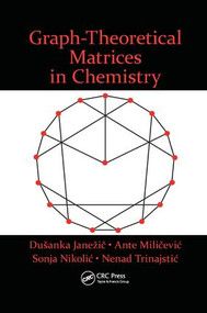 Graph-Theoretical Matrices in Chemistry by Dusanka Janezic, Ante Milicevic, Sonja Nikolic, Nenad Trinajstic, 9781138894280