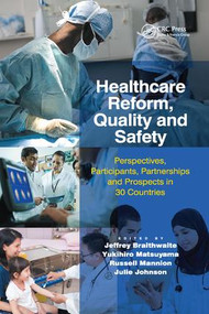 Healthcare Reform, Quality and Safety (Perspectives, Participants, Partnerships and Prospects in 30 Countries) by Jeffrey Braithwaite, Yukihiro Matsuyama, Julie Johnson, 9781138893665