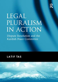 Legal Pluralism in Action (Dispute Resolution and the Kurdish Peace Committee) - 9781138279827 by Latif Tas, 9781138279827