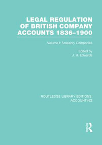 Legal Regulation of British Company Accounts 1836-1900 (RLE Accounting) (Volume 1) - 9781138979680 by J Edwards, 9781138979680