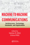 Machine-to-Machine Communications (Architectures, Technology, Standards, and Applications) by Vojislav B. Misic, Jelena Misic, 9781138033863