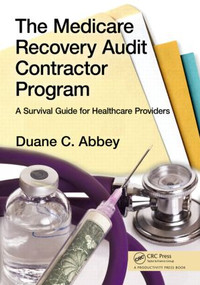 The Medicare Recovery Audit Contractor Program (A Survival Guide for Healthcare Providers) by Duane C. Abbey, 9781439821008