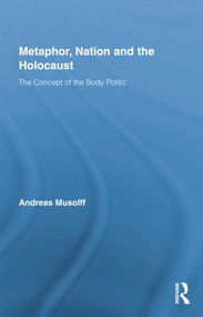 Metaphor, Nation and the Holocaust (The Concept of the Body Politic) by Andreas Musolff, 9781138810037