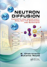 Neutron Diffusion (Concepts and Uncertainty Analysis for Engineers and Scientists) by S. Chakraverty, Sukanta Nayak, 9780367889807