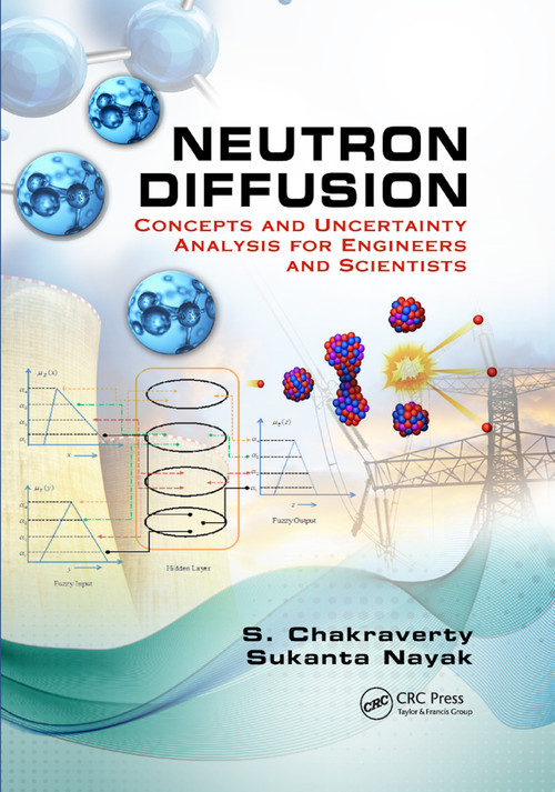 Neutron Diffusion (Concepts and Uncertainty Analysis for Engineers and Scientists) by S. Chakraverty, Sukanta Nayak, 9780367889807