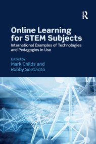 Online Learning for STEM Subjects (International Examples of Technologies and Pedagogies in Use) by Mark Childs, Robby Soetanto, 9780367736477