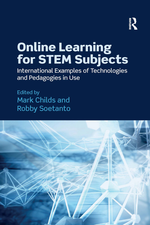 Online Learning for STEM Subjects (International Examples of Technologies and Pedagogies in Use) by Mark Childs, Robby Soetanto, 9780367736477