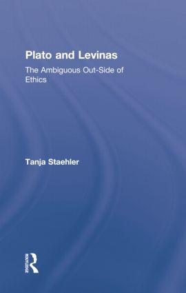 Plato and Levinas (The Ambiguous Out-Side of Ethics) by Tanja Staehler, 9781138870574