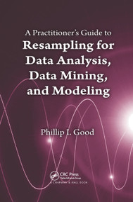 A Practitioner's Guide to Resampling for Data Analysis, Data Mining, and Modeling by Phillip Good, 9780367382483