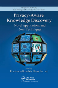 Privacy-Aware Knowledge Discovery (Novel Applications and New Techniques) by Francesco Bonchi, Elena Ferrari, 9781138374102