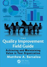 The Quality Improvement Field Guide (Achieving and Maintaining Value in Your Organization) by Matthew A. Barsalou, 9781498745741