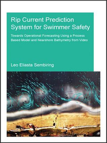 Rip Current Prediction System for Swimmer Safety (Towards operational forecasting using a process based model and nearshore bathymetry from video) by Leo Sembiring, 9781138029408