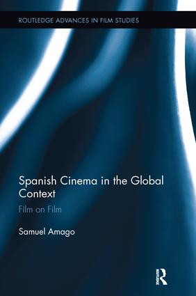 Spanish Cinema in the Global Context (Film on Film) by Samuel Amago, 9781138243354