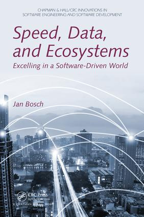 Speed, Data, and Ecosystems (Excelling in a Software-Driven World) by Jan Bosch, 9781138198180